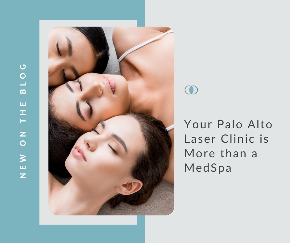 Your Laser Clinic is More than a MedSpa | Palo Alto Laser & Skin Care