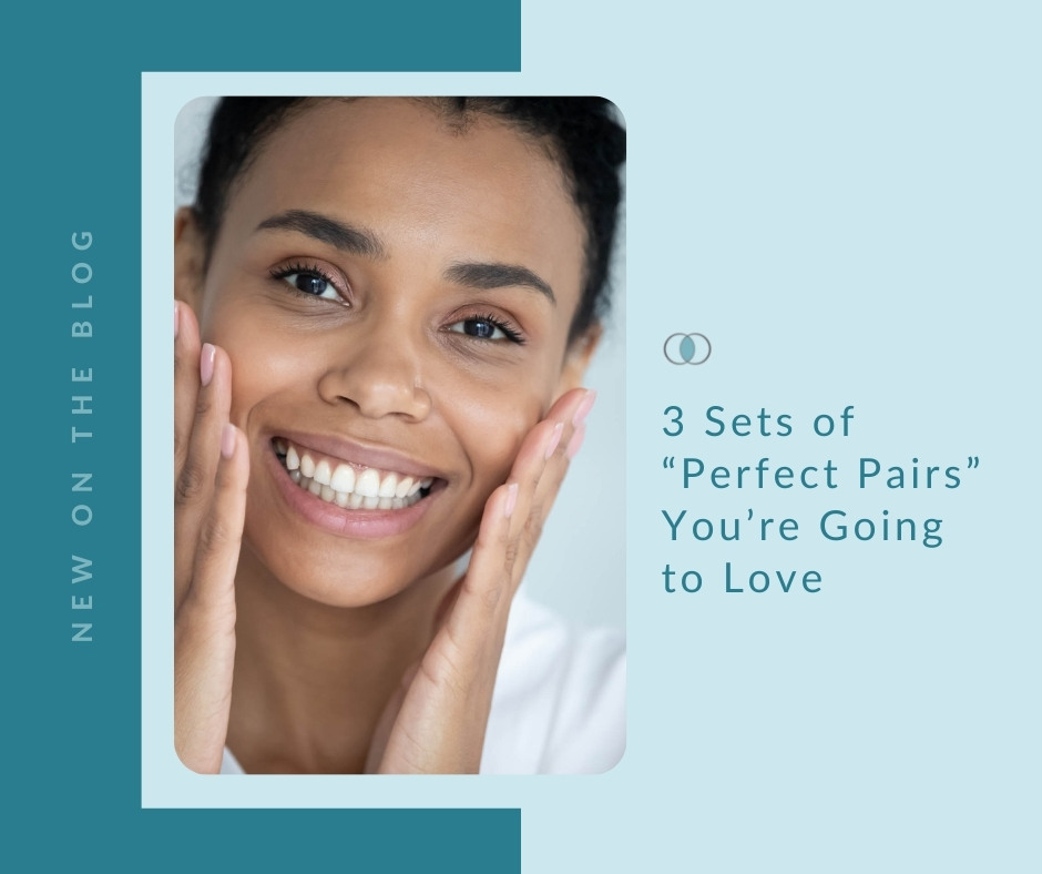 3 Sets of “Perfect Pairs” You’re Going to Love | Palo Alto Laser & Skin Care