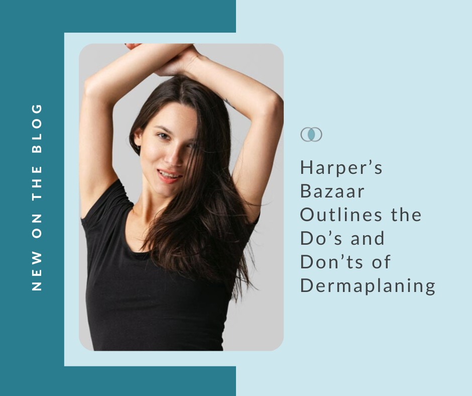Harper’s Bazaar Outlines the Do’s and Don’ts of Dermaplaning